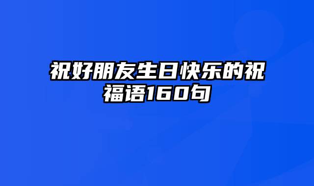 祝好朋友生日快乐的祝福语160句