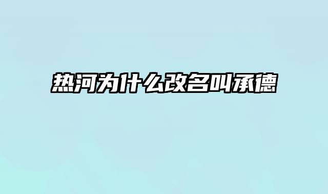 热河为什么改名叫承德