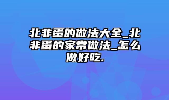 北非蛋的做法大全_北非蛋的家常做法_怎么做好吃.