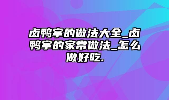 卤鸭掌的做法大全_卤鸭掌的家常做法_怎么做好吃.