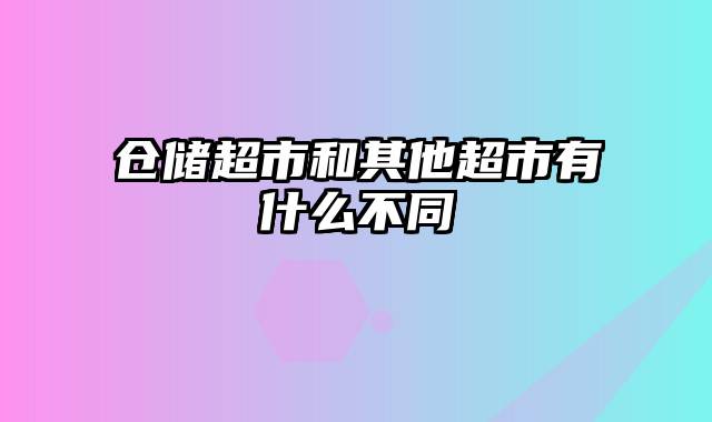 仓储超市和其他超市有什么不同