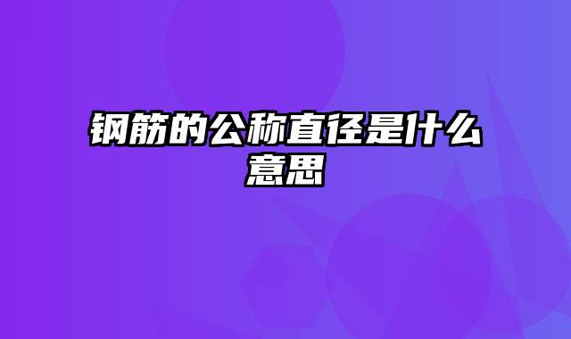 钢筋的公称直径是什么意思