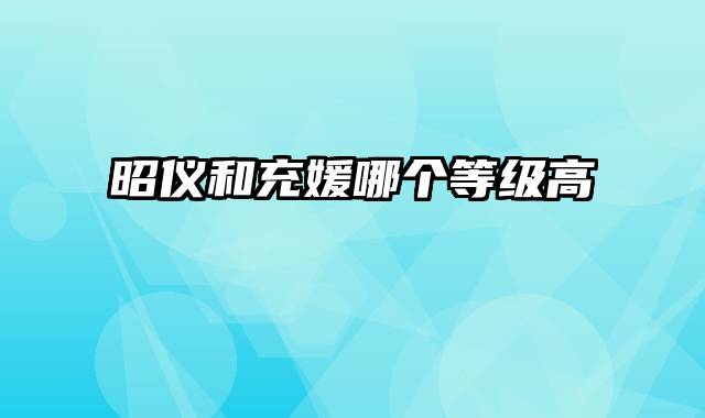 昭仪和充媛哪个等级高