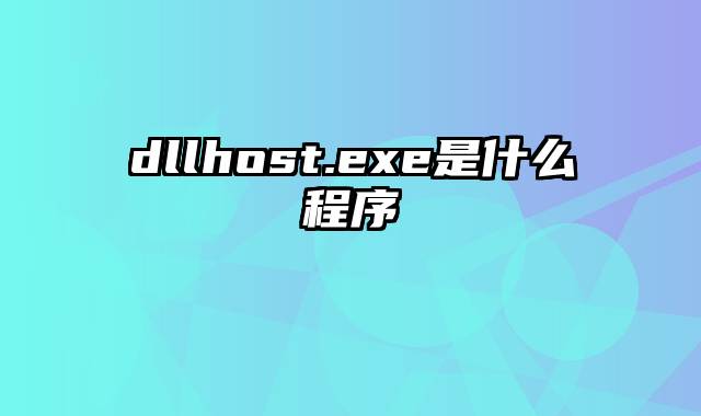 dllhost.exe是什么程序