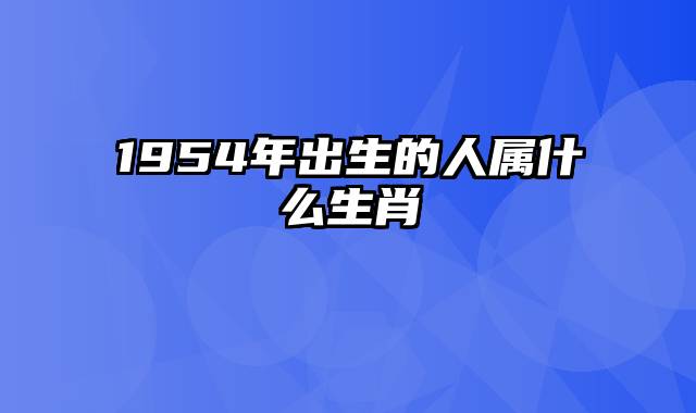 1954年出生的人属什么生肖