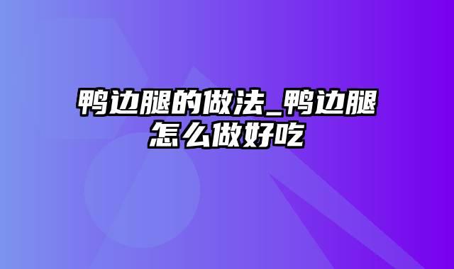 鸭边腿的做法_鸭边腿怎么做好吃