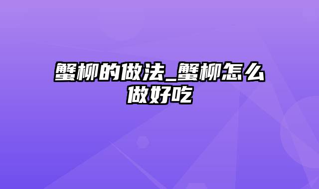 蟹柳的做法_蟹柳怎么做好吃