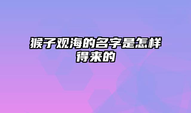 猴子观海的名字是怎样得来的