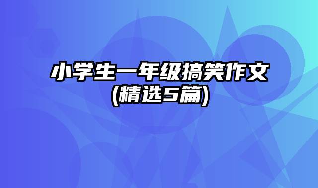 小学生一年级搞笑作文(精选5篇)