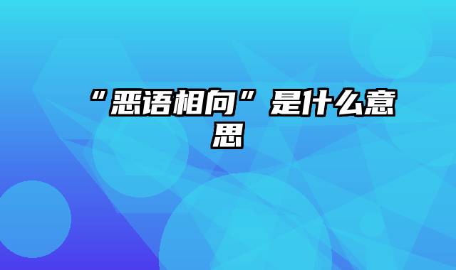 “恶语相向”是什么意思