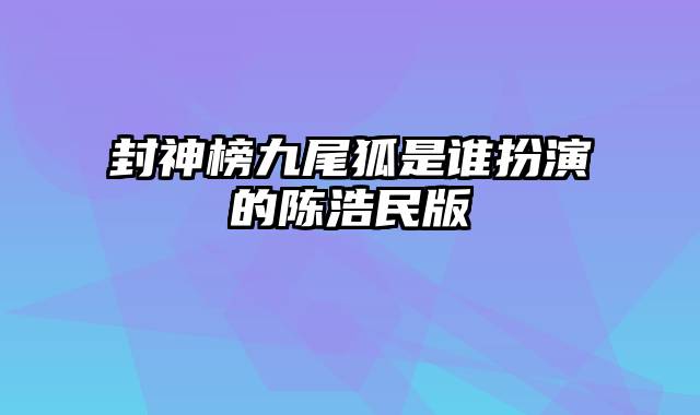 封神榜九尾狐是谁扮演的陈浩民版