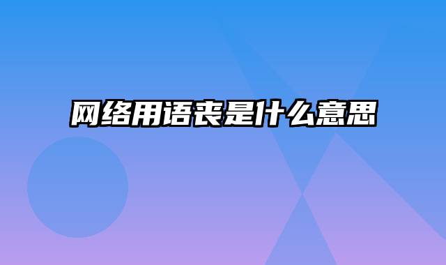 网络用语丧是什么意思