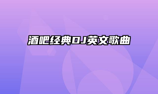 酒吧经典DJ英文歌曲