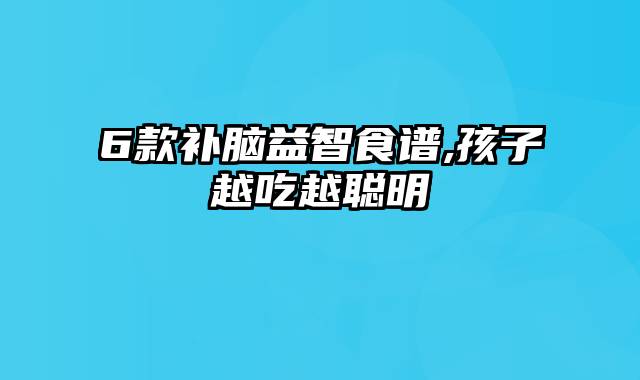 6款补脑益智食谱,孩子越吃越聪明