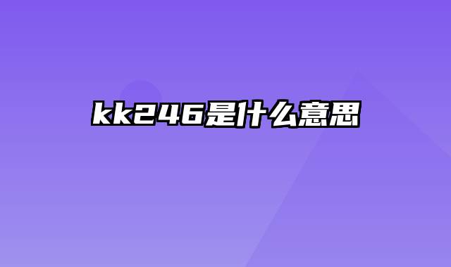 kk246是什么意思