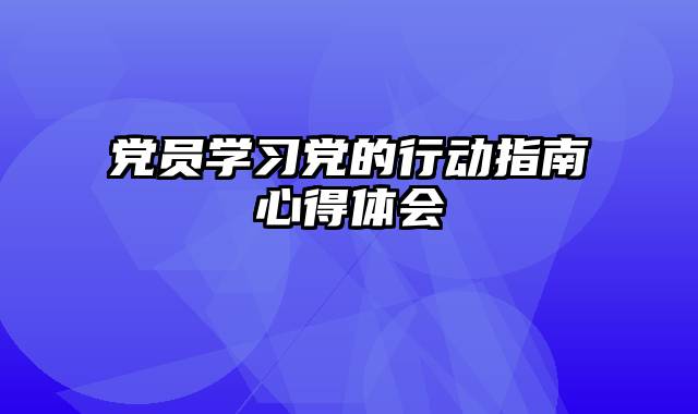 党员学习党的行动指南心得体会