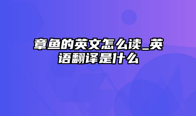 章鱼的英文怎么读_英语翻译是什么