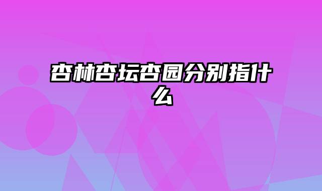 杏林杏坛杏园分别指什么