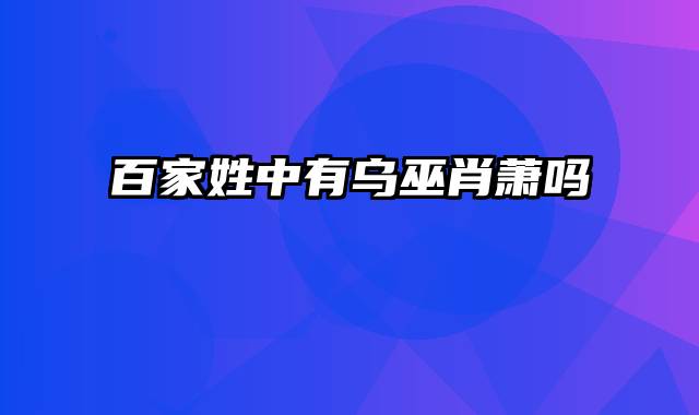 百家姓中有乌巫肖萧吗