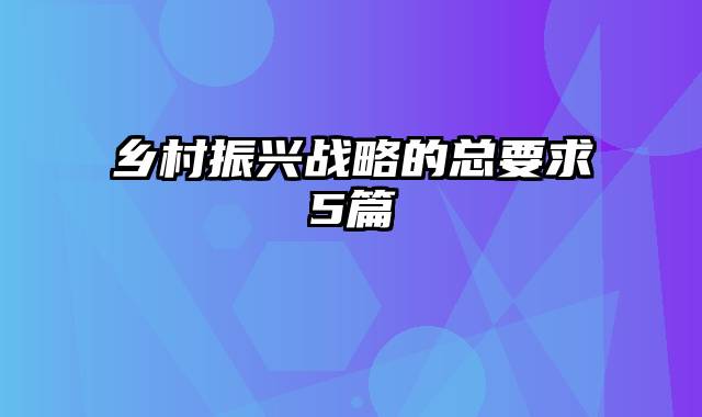 乡村振兴战略的总要求5篇