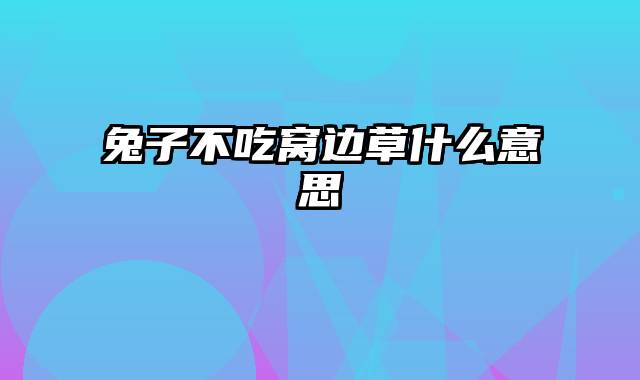 兔子不吃窝边草什么意思