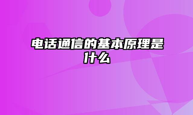 电话通信的基本原理是什么