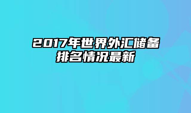 2017年世界外汇储备排名情况最新