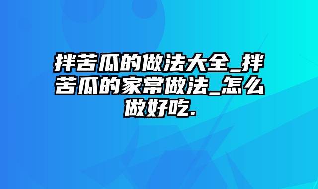 拌苦瓜的做法大全_拌苦瓜的家常做法_怎么做好吃.