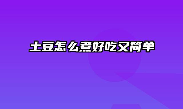 土豆怎么煮好吃又简单