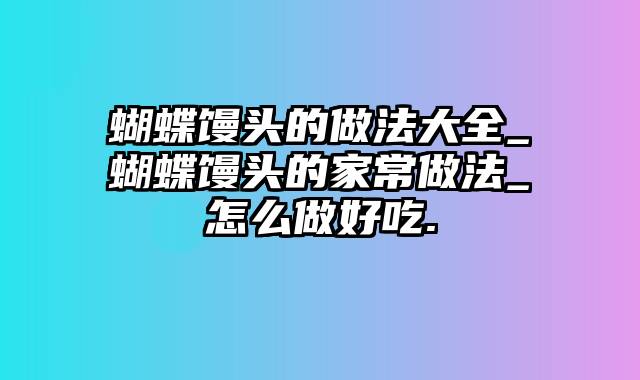 蝴蝶馒头的做法大全_蝴蝶馒头的家常做法_怎么做好吃.