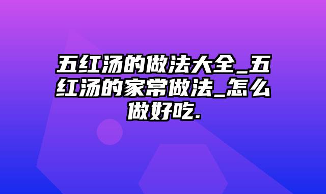 五红汤的做法大全_五红汤的家常做法_怎么做好吃.