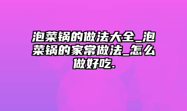 泡菜锅的做法大全_泡菜锅的家常做法_怎么做好吃.