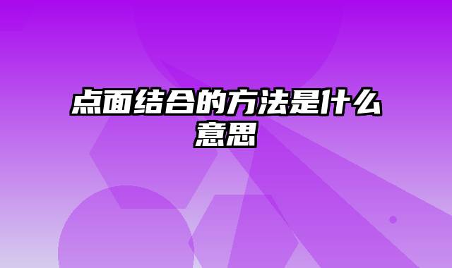 点面结合的方法是什么意思