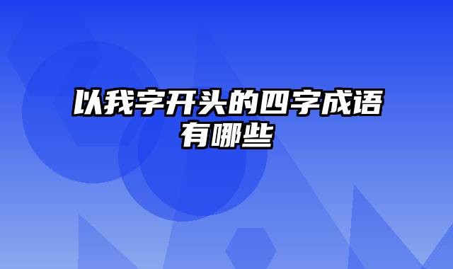 以我字开头的四字成语有哪些