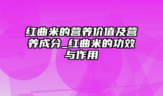 红曲米的营养价值及营养成分_红曲米的功效与作用