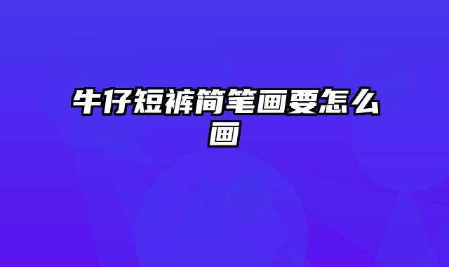 牛仔短裤简笔画要怎么画