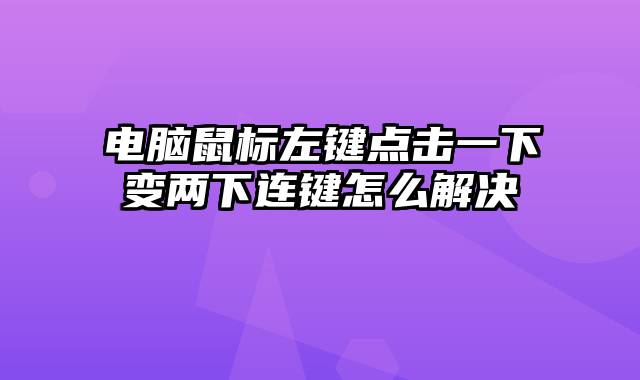 电脑鼠标左键点击一下变两下连键怎么解决