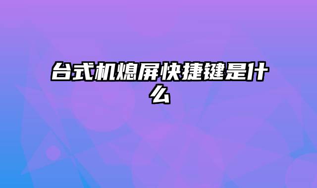 台式机熄屏快捷键是什么