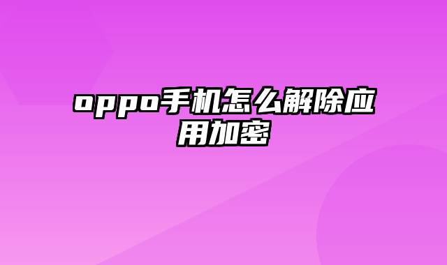 oppo手机怎么解除应用加密