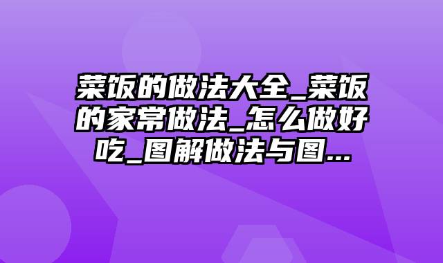 菜饭的做法大全_菜饭的家常做法_怎么做好吃_图解做法与图...