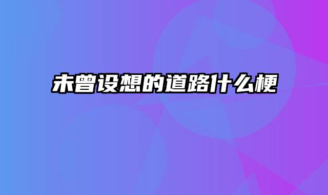 未曾设想的道路什么梗