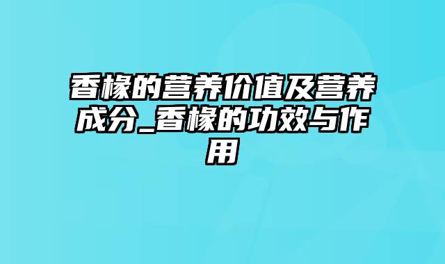 香椽的营养价值及营养成分_香椽的功效与作用