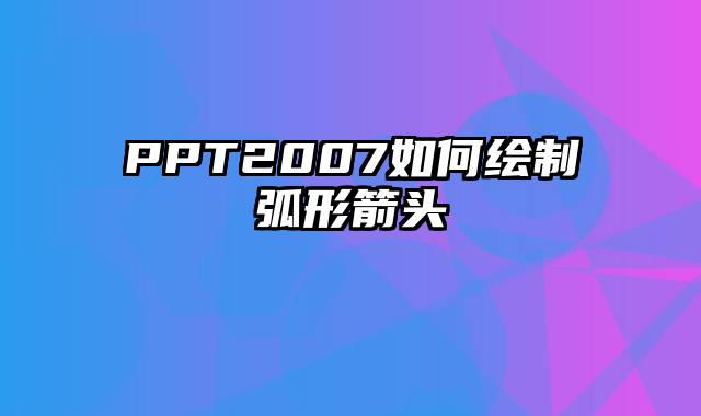 PPT2007如何绘制弧形箭头