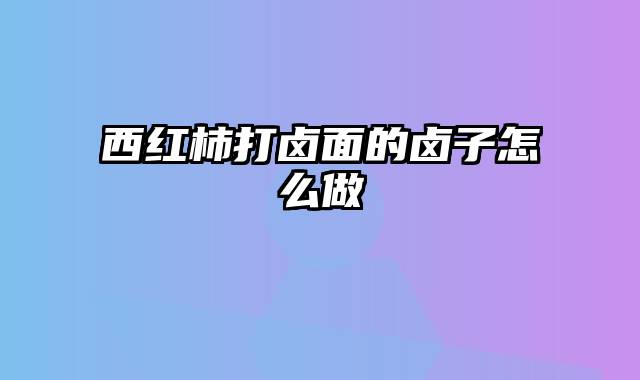 西红柿打卤面的卤子怎么做