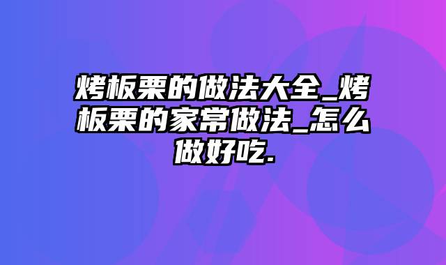 烤板栗的做法大全_烤板栗的家常做法_怎么做好吃.