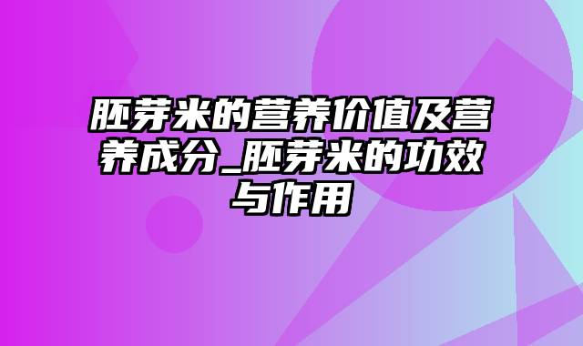 胚芽米的营养价值及营养成分_胚芽米的功效与作用