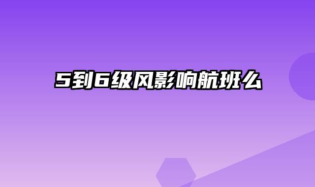 5到6级风影响航班么