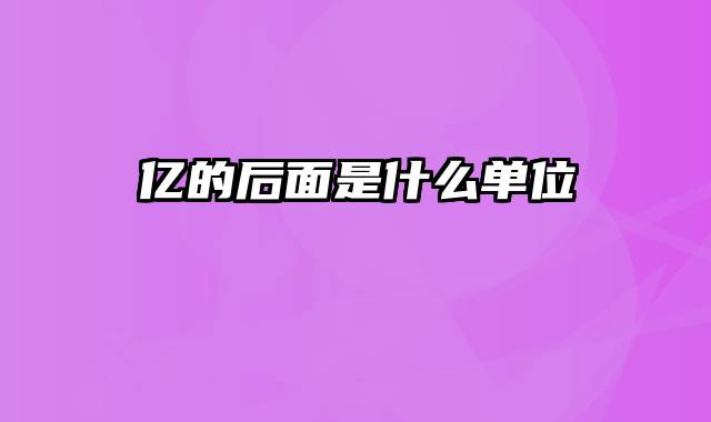 亿的后面是什么单位