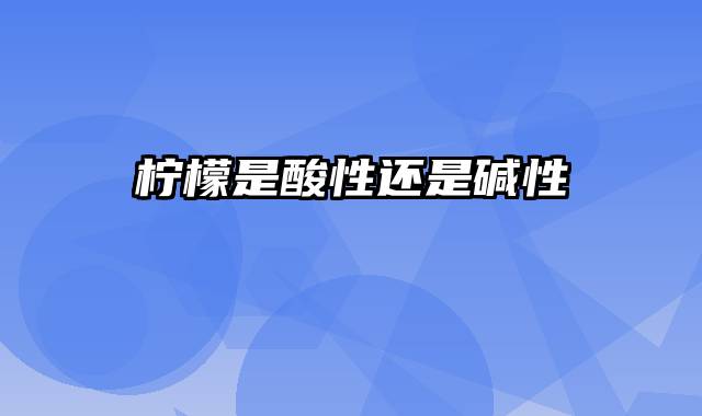 柠檬是酸性还是碱性