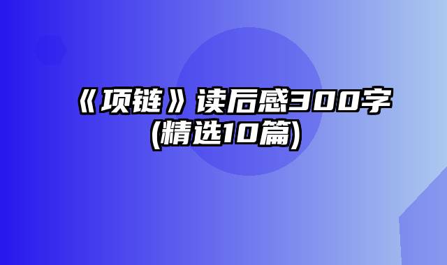 《项链》读后感300字(精选10篇)